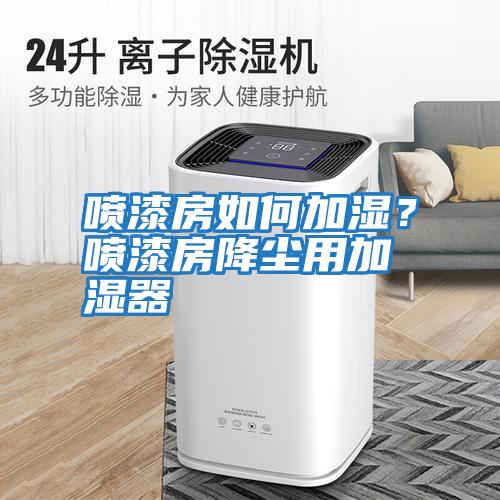 噴漆房如何加濕？噴漆房降塵用加濕器