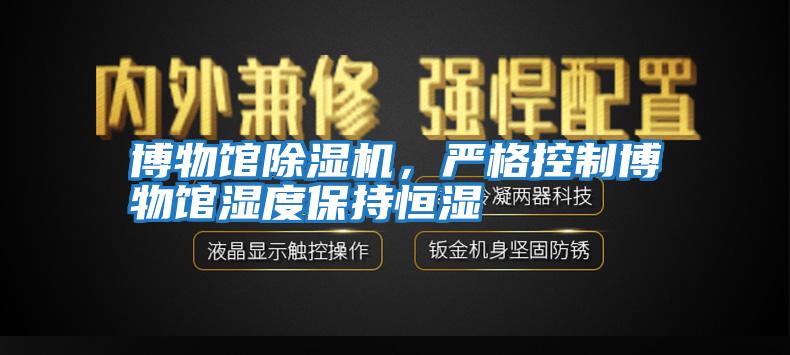 博物館除濕機(jī)，嚴(yán)格控制博物館濕度保持恒濕