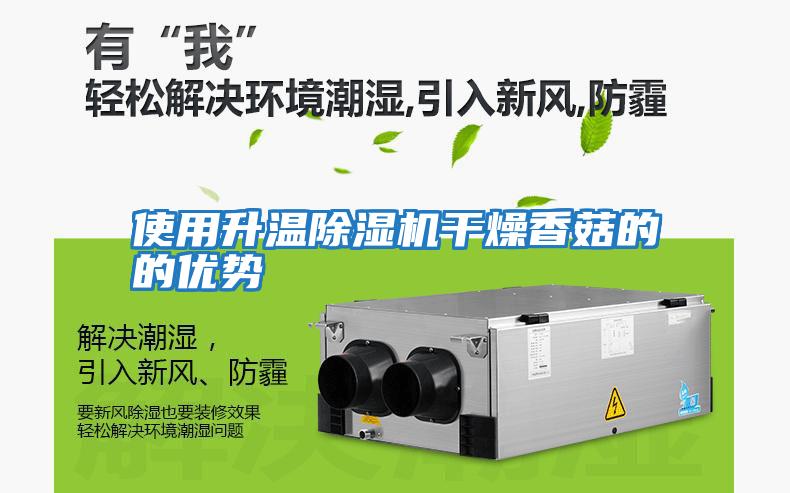 使用升溫除濕機(jī)干燥香菇的的優(yōu)勢