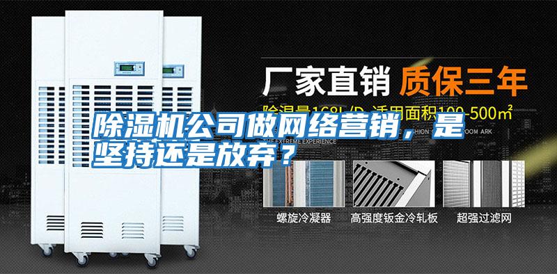 除濕機公司做網絡營銷，是堅持還是放棄？
