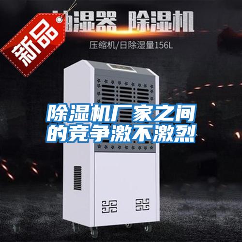 除濕機(jī)廠家之間的競(jìng)爭激不激烈