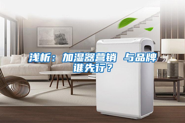 淺析：加濕器營銷 與品牌誰先行？