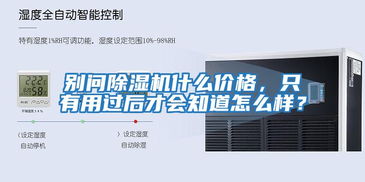 別問除濕機什么價格，只有用過后才會知道怎么樣？
