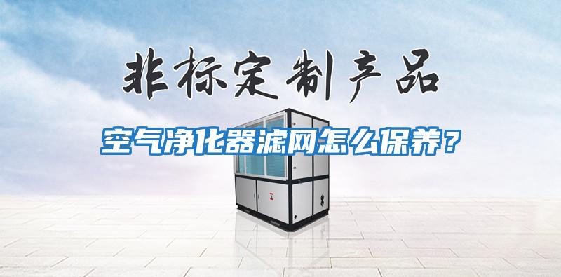 空氣凈化器濾網怎么保養？