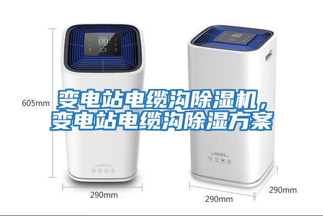 變電站電纜溝除濕機(jī)，變電站電纜溝除濕方案