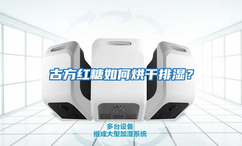 古方紅糖如何烘干排濕？