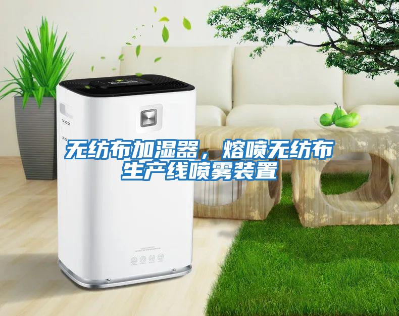無(wú)紡布加濕器，熔噴無(wú)紡布生產(chǎn)線(xiàn)噴霧裝置