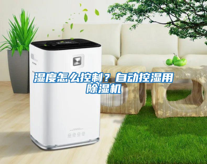濕度怎么控制？自動控濕用除濕機