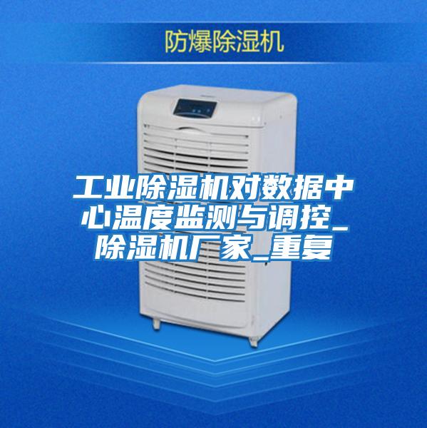 工業(yè)除濕機(jī)對(duì)數(shù)據(jù)中心溫度監(jiān)測(cè)與調(diào)控_除濕機(jī)廠家_重復(fù)