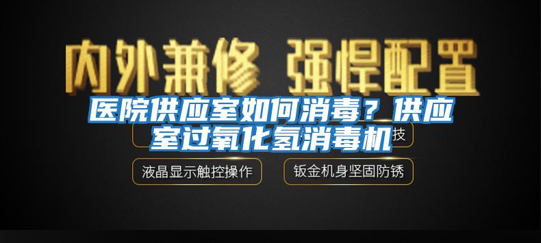 醫院供應室如何消毒？供應室過氧化氫消毒機