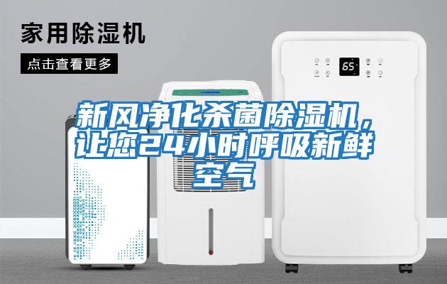 新風(fēng)凈化殺菌除濕機，讓您24小時呼吸新鮮空氣