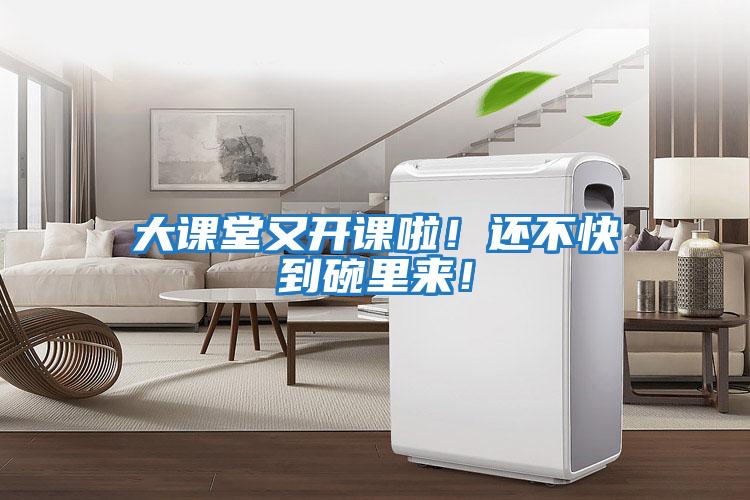 大課堂又開(kāi)課啦！還不快到碗里來(lái)！