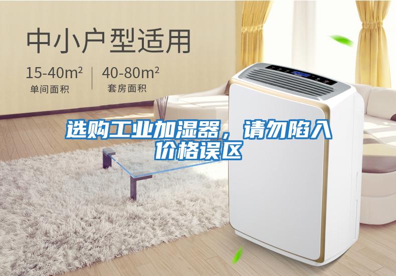選購(gòu)工業(yè)加濕器，請(qǐng)勿陷入價(jià)格誤區(qū)