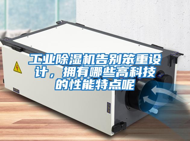 工業(yè)除濕機(jī)告別笨重設(shè)計(jì)，擁有哪些高科技的性能特點(diǎn)呢