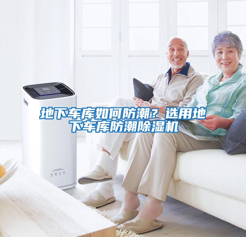 地下車庫如何防潮？選用地下車庫防潮除濕機