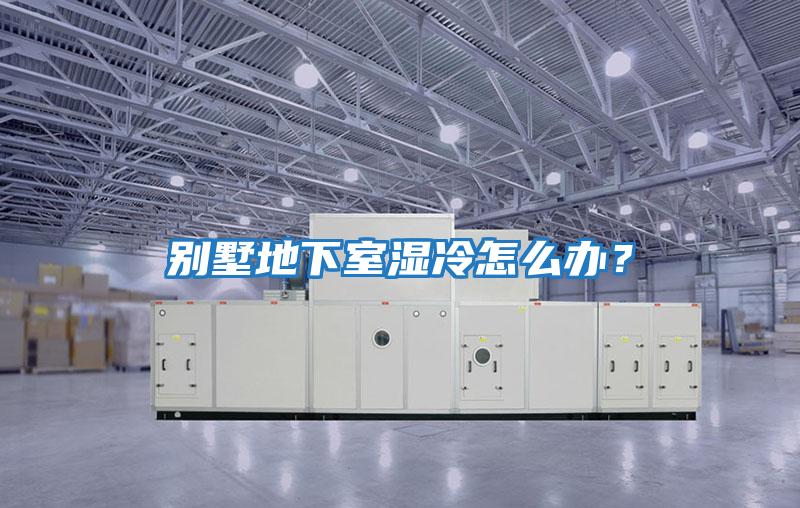別墅地下室濕冷怎么辦？