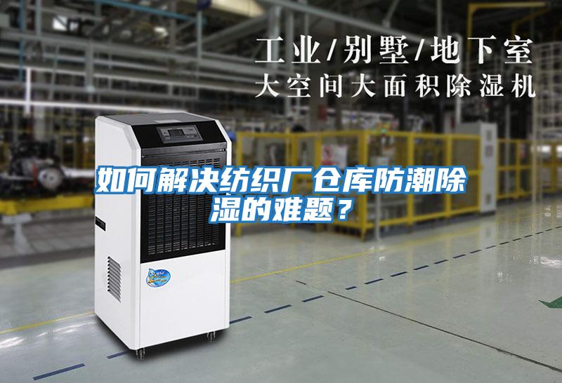 如何解決紡織廠倉庫防潮除濕的難題？