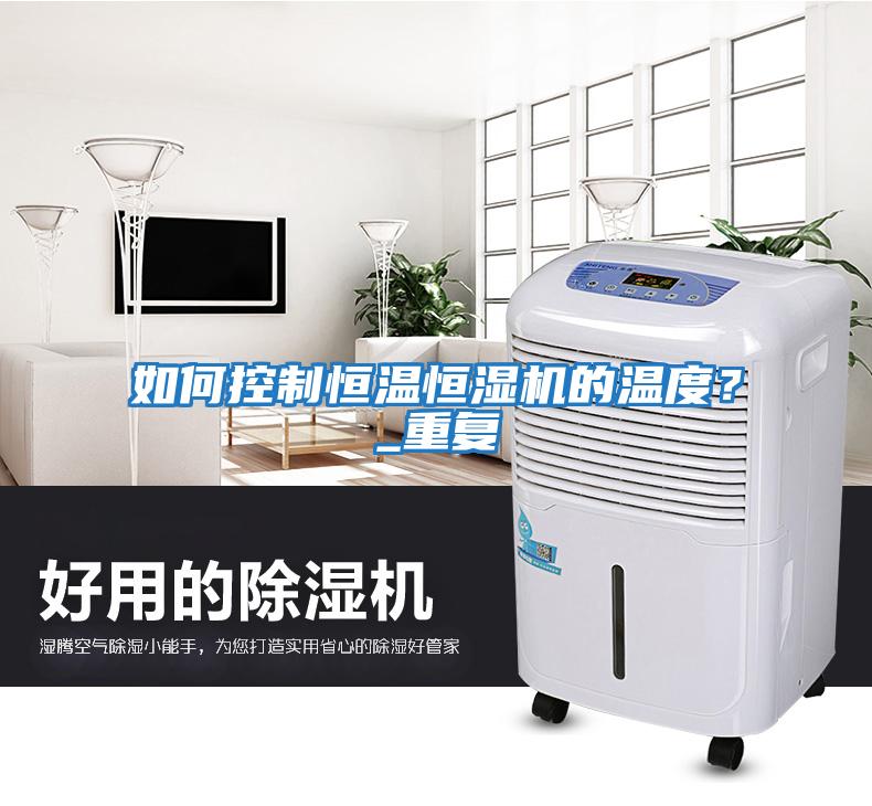 如何控制恒溫恒濕機的溫度？_重復