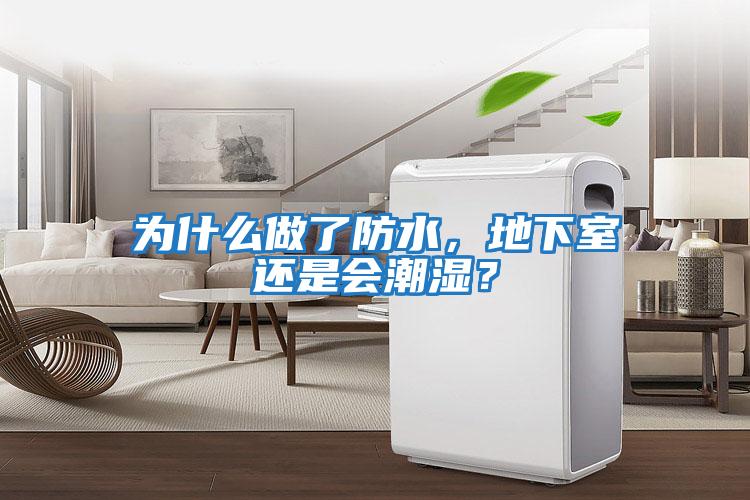 為什么做了防水，地下室還是會潮濕？