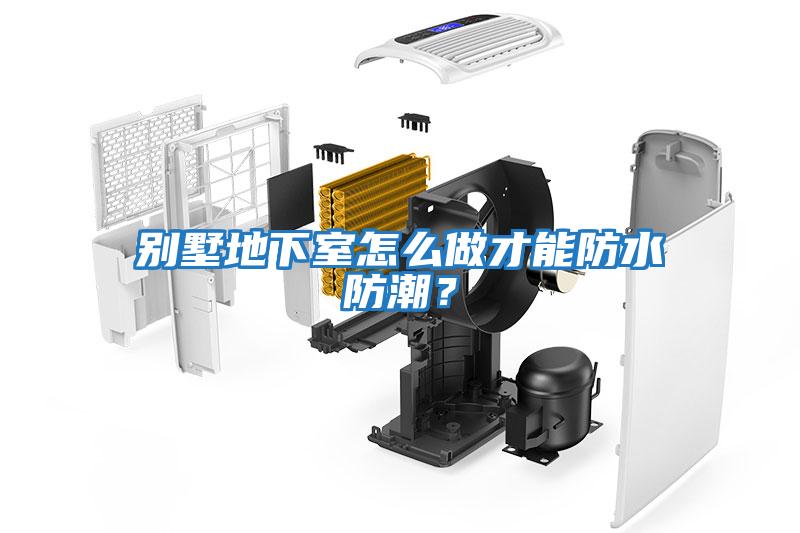 別墅地下室怎么做才能防水防潮？