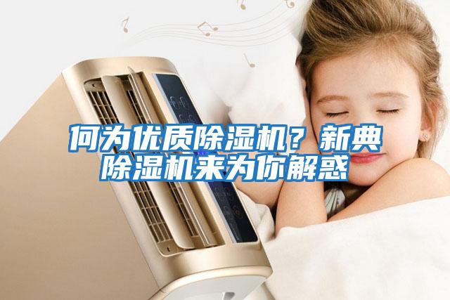何為優(yōu)質除濕機？新典除濕機來為你解惑