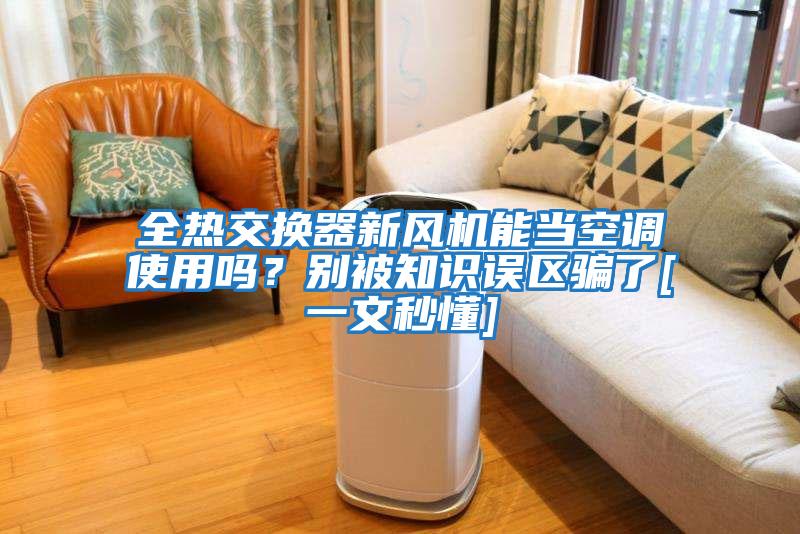 全熱交換器新風(fēng)機(jī)能當(dāng)空調(diào)使用嗎？別被知識(shí)誤區(qū)騙了[一文秒懂]