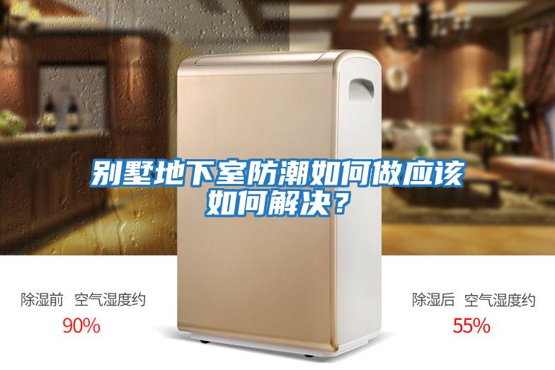別墅地下室防潮如何做應該如何解決？