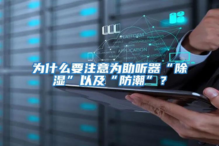 為什么要注意為助聽器“除濕”以及“防潮”？