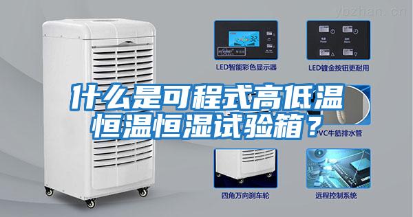 什么是可程式高低溫恒溫恒濕試驗箱？