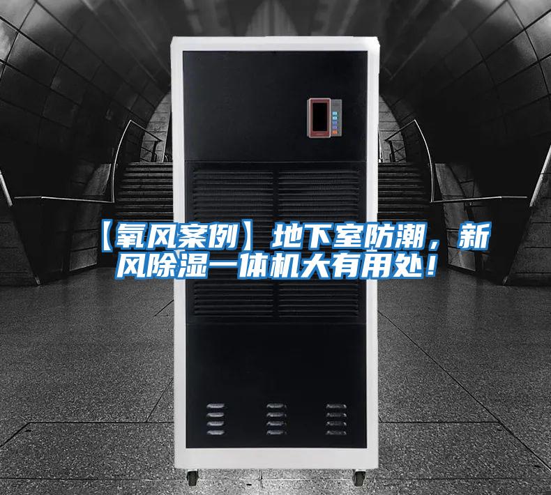 【氧風(fēng)案例】地下室防潮，新風(fēng)除濕一體機大有用處！