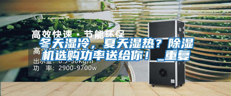 冬天濕冷，夏天濕熱？除濕機選購功率送給你！_重復