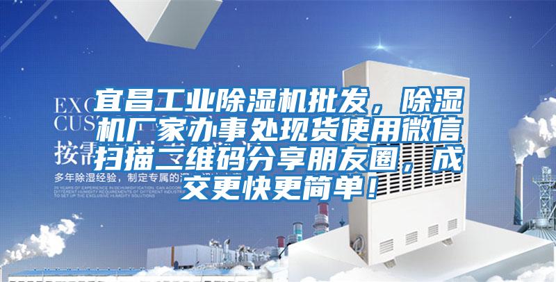 宜昌工業(yè)除濕機批發(fā)，除濕機廠家辦事處現貨使用微信掃描二維碼分享朋友圈，成交更快更簡單！