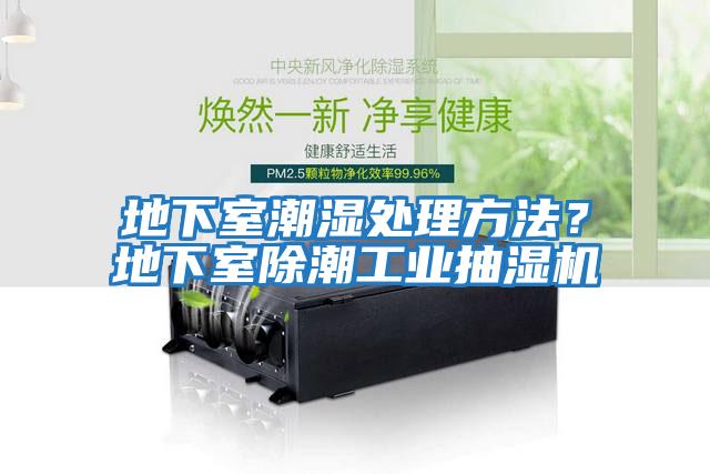 地下室潮濕處理方法？地下室除潮工業(yè)抽濕機(jī)