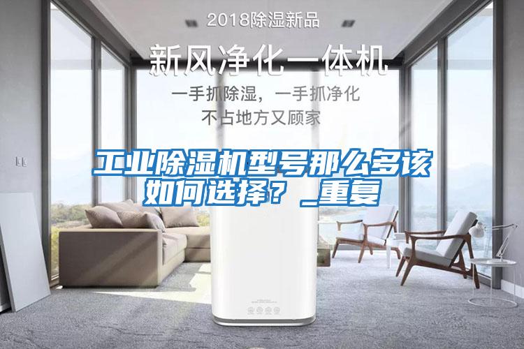 工業(yè)除濕機(jī)型號(hào)那么多該如何選擇？_重復(fù)