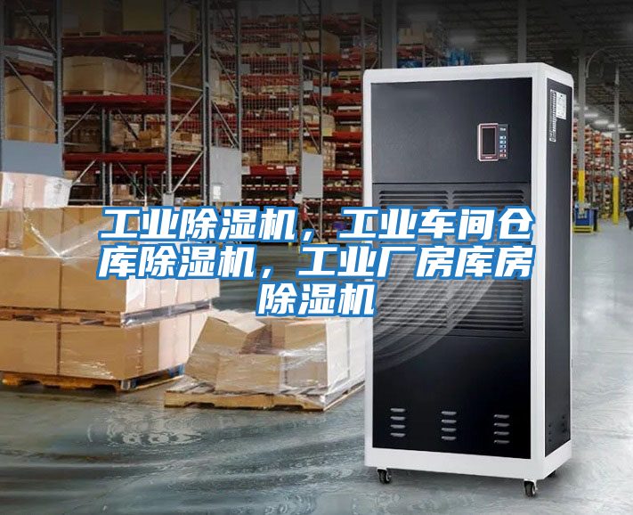 工業(yè)除濕機，工業(yè)車間倉庫除濕機，工業(yè)廠房庫房除濕機