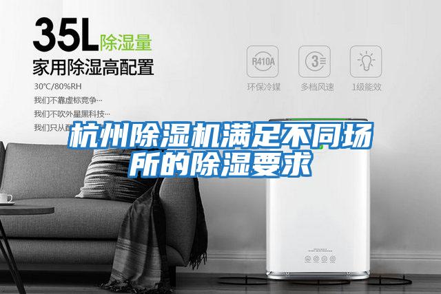 杭州除濕機(jī)滿足不同場(chǎng)所的除濕要求