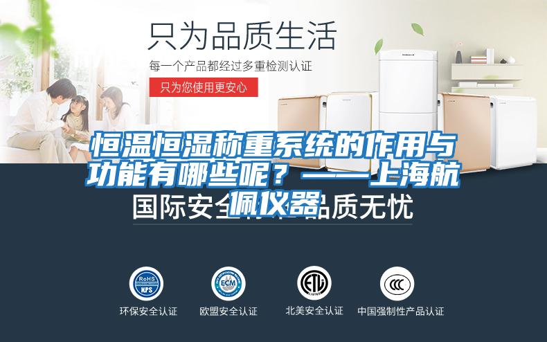 恒溫恒濕稱重系統(tǒng)的作用與功能有哪些呢？——上海航佩儀器