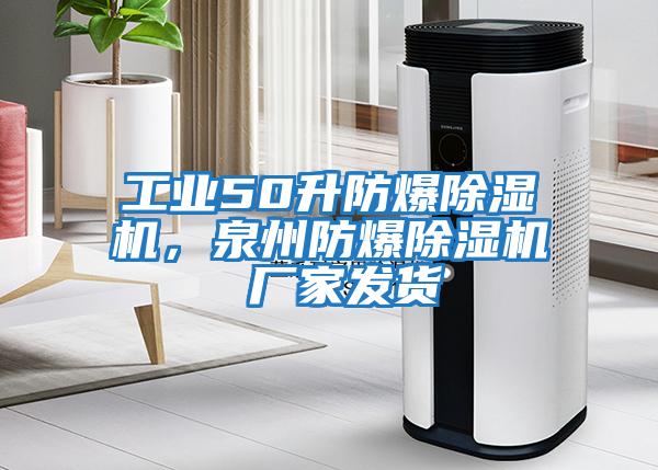 工業50升防爆除濕機，泉州防爆除濕機 廠家發貨