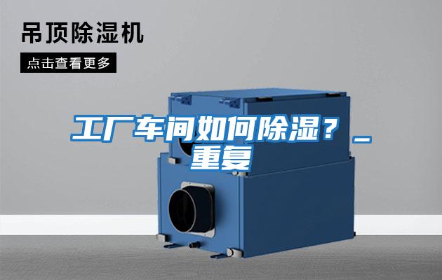 工廠車間如何除濕？_重復