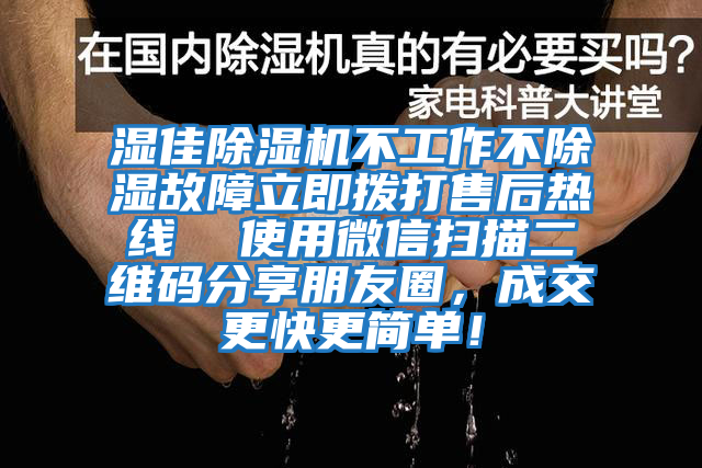 濕佳除濕機(jī)不工作不除濕故障立即撥打售后熱線  使用微信掃描二維碼分享朋友圈，成交更快更簡(jiǎn)單！