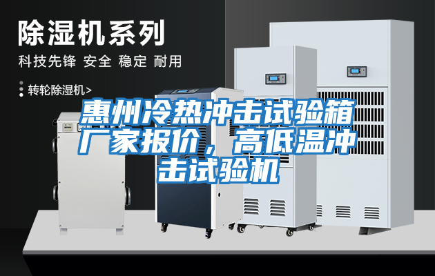惠州冷熱沖擊試驗箱廠家報價，高低溫沖擊試驗機