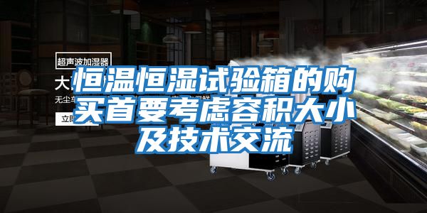 恒溫恒濕試驗(yàn)箱的購(gòu)買首要考慮容積大小及技術(shù)交流