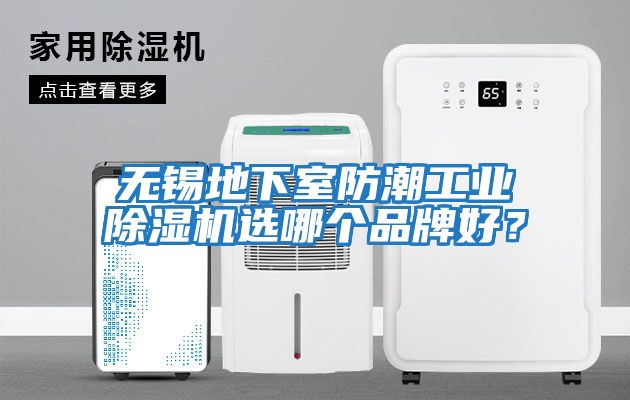 無錫地下室防潮工業(yè)除濕機(jī)選哪個(gè)品牌好？
