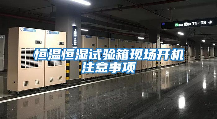 恒溫恒濕試驗箱現(xiàn)場開機(jī)注意事項