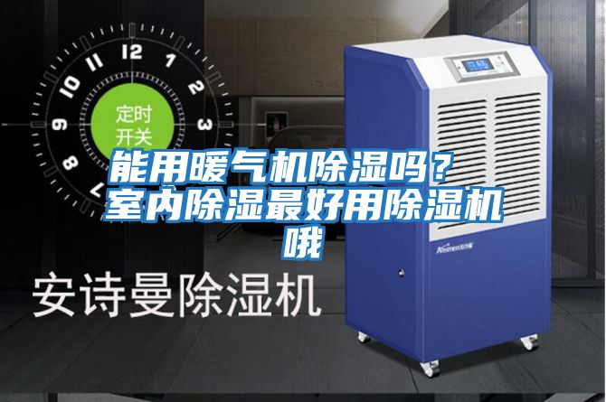 能用暖氣機除濕嗎？ 室內除濕最好用除濕機哦