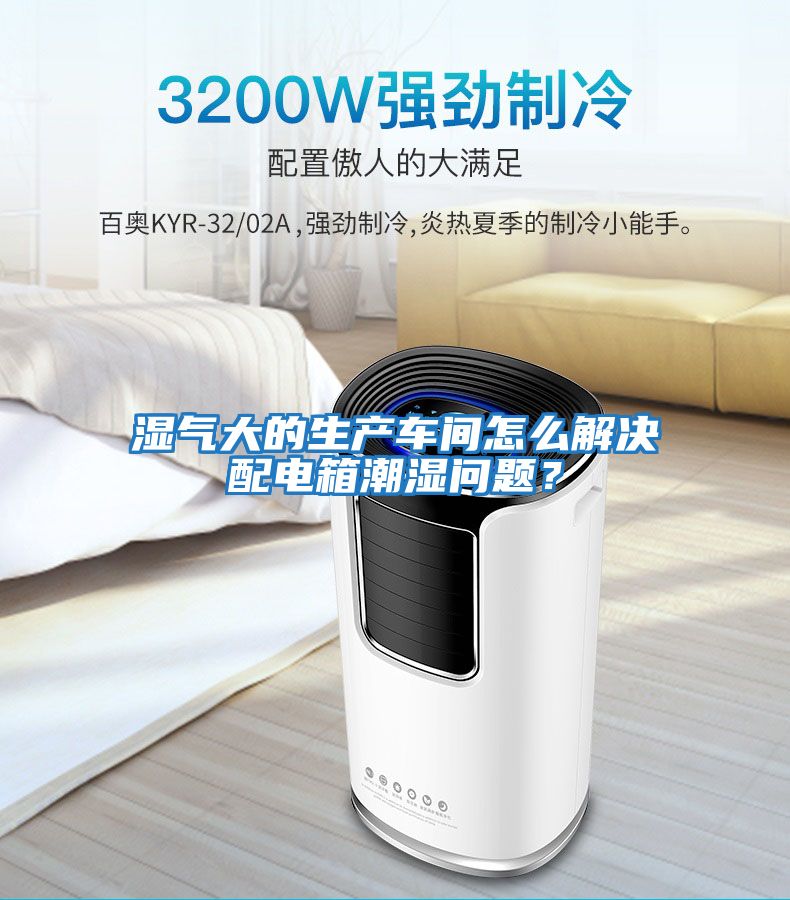 濕氣大的生產(chǎn)車間怎么解決配電箱潮濕問題？