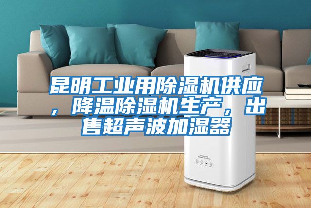 昆明工業用除濕機供應，降溫除濕機生產，出售超聲波加濕器