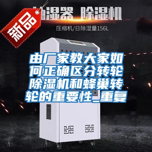 由廠家教大家如何正確區(qū)分轉(zhuǎn)輪除濕機和蜂巢轉(zhuǎn)輪的重要性_重復(fù)