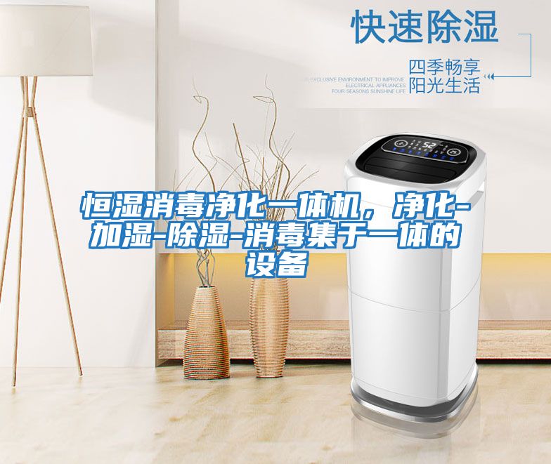 恒濕消毒凈化一體機，凈化-加濕-除濕-消毒集于一體的設(shè)備