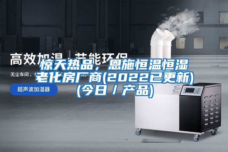 驚天熱品，恩施恒溫恒濕老化房廠商(2022已更新)(今日／產品)